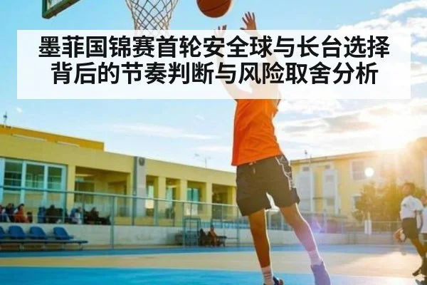 墨菲国锦赛首轮安全球与长台选择背后的节奏判断与风险取舍分析
